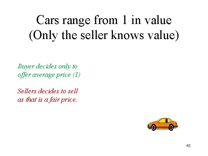 Cars range from 1 in value (Only the seller knows value) Buyer decides only