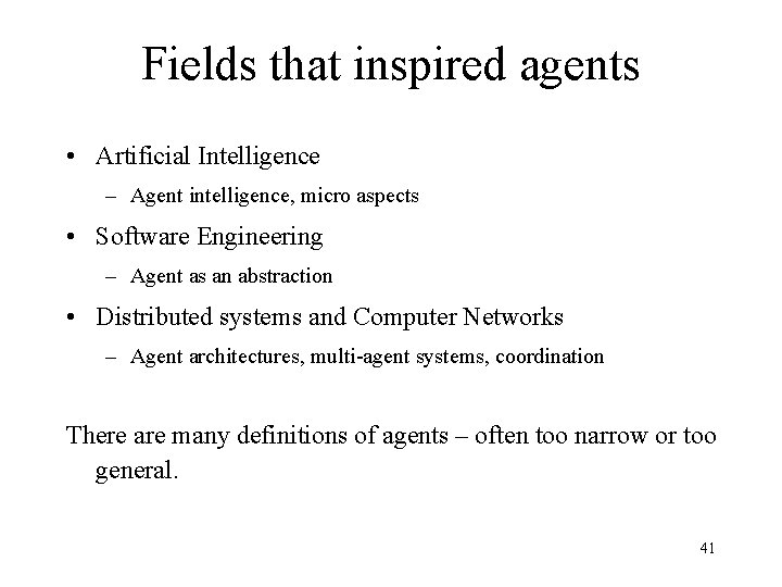 Fields that inspired agents • Artificial Intelligence – Agent intelligence, micro aspects • Software