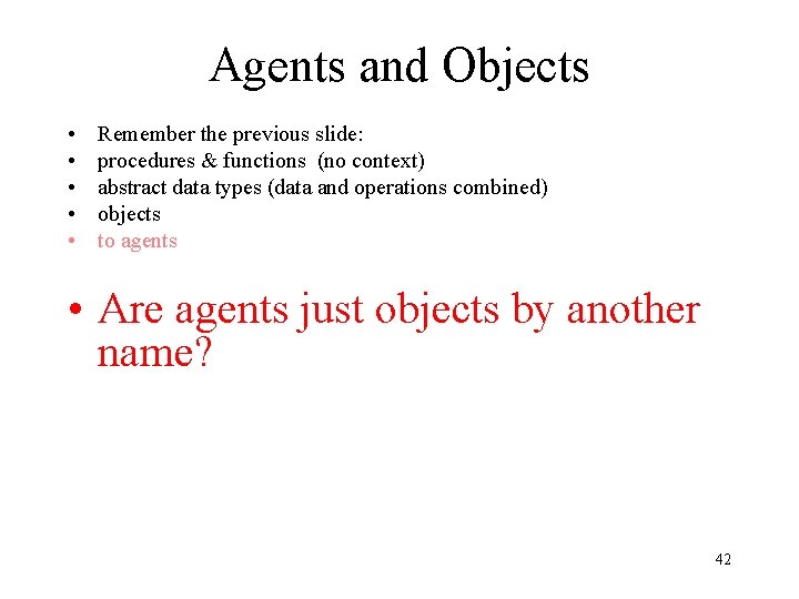 Agents and Objects • • • Remember the previous slide: procedures & functions (no