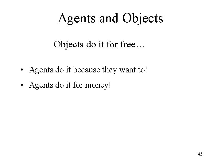 Agents and Objects do it for free… • Agents do it because they want