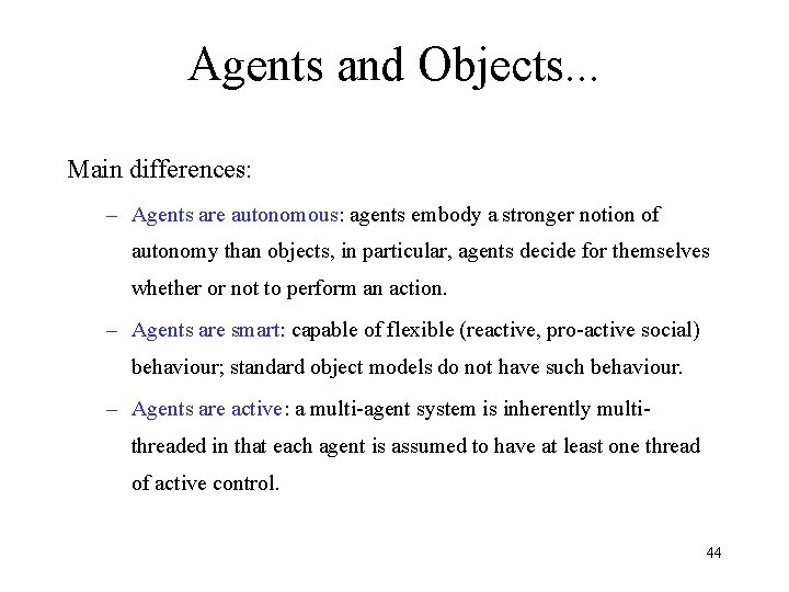 Agents and Objects. . . Main differences: – Agents are autonomous: agents embody a