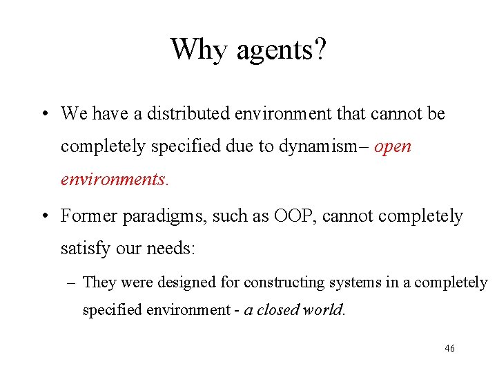 Why agents? • We have a distributed environment that cannot be completely specified due