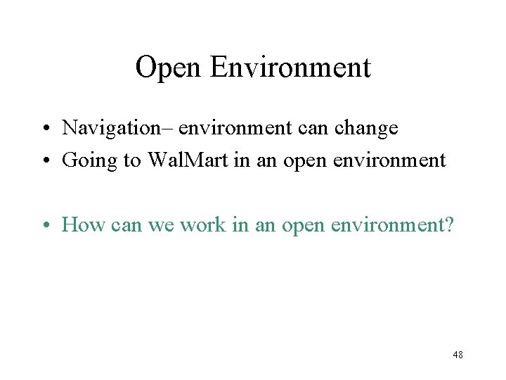 Open Environment • Navigation– environment can change • Going to Wal. Mart in an