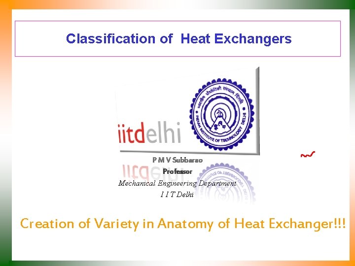 Classification of Heat Exchangers P M V Subbarao Professor Mechanical Engineering Department I I