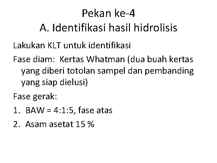 Pekan ke-4 A. Identifikasi hasil hidrolisis Lakukan KLT untuk identifikasi Fase diam: Kertas Whatman