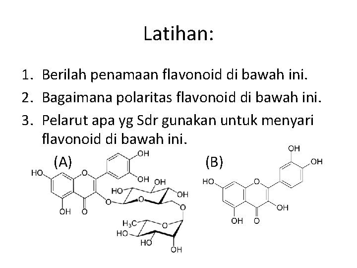 Latihan: 1. Berilah penamaan flavonoid di bawah ini. 2. Bagaimana polaritas flavonoid di bawah