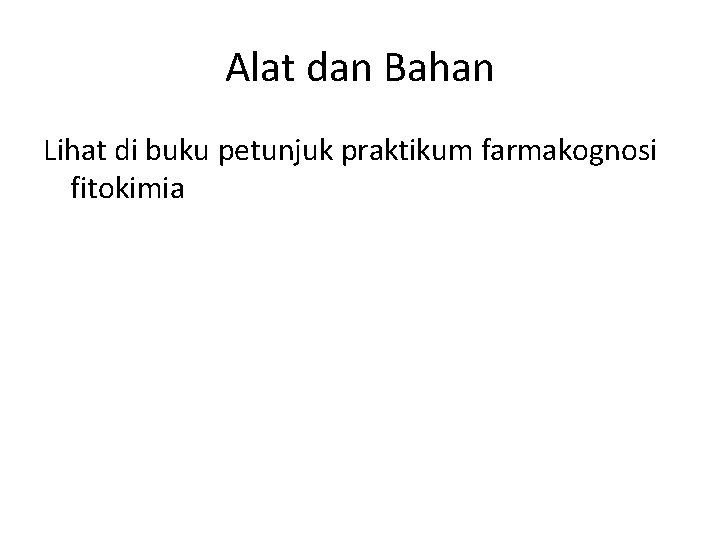 Alat dan Bahan Lihat di buku petunjuk praktikum farmakognosi fitokimia 