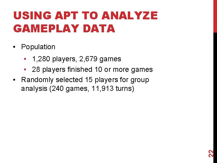 USING APT TO ANALYZE GAMEPLAY DATA • Population 22 • 1, 280 players, 2, USING APT TO ANALYZE GAMEPLAY DATA • Population 22 • 1, 280 players, 2,