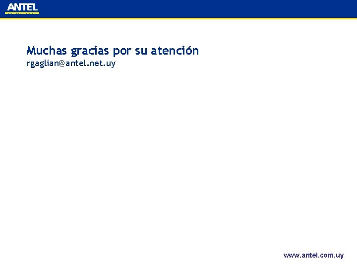 Muchas gracias por su atención rgaglian@antel. net. uy www. antel. com. uy 