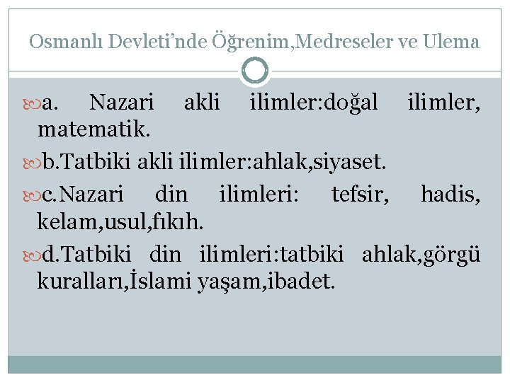 Osmanlı Devleti’nde Öğrenim, Medreseler ve Ulema a. Nazari akli ilimler: doğal ilimler, matematik. b.