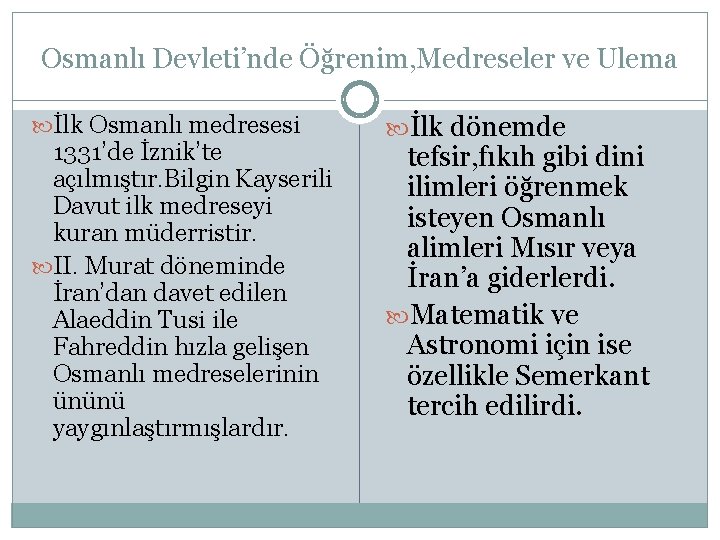 Osmanlı Devleti’nde Öğrenim, Medreseler ve Ulema İlk Osmanlı medresesi 1331’de İznik’te açılmıştır. Bilgin Kayserili