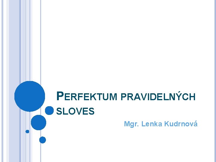 PERFEKTUM PRAVIDELNÝCH SLOVES Mgr. Lenka Kudrnová 