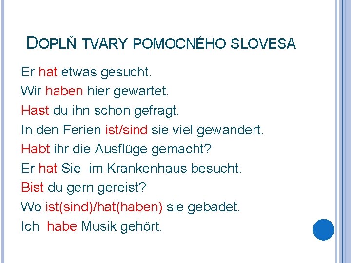 DOPLŇ TVARY POMOCNÉHO SLOVESA Er hat etwas gesucht. Wir haben hier gewartet. Hast du