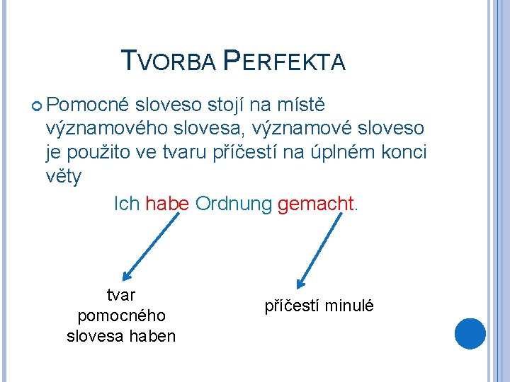 TVORBA PERFEKTA Pomocné sloveso stojí na místě významového slovesa, významové sloveso je použito ve