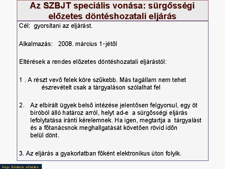 Az SZBJT speciális vonása: sürgősségi előzetes döntéshozatali eljárás Cél: gyorsítani az eljárást. Alkalmazás: 2008.