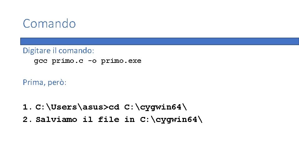 Comando Digitare il comando: gcc primo. c -o primo. exe Prima, però: 1. C: