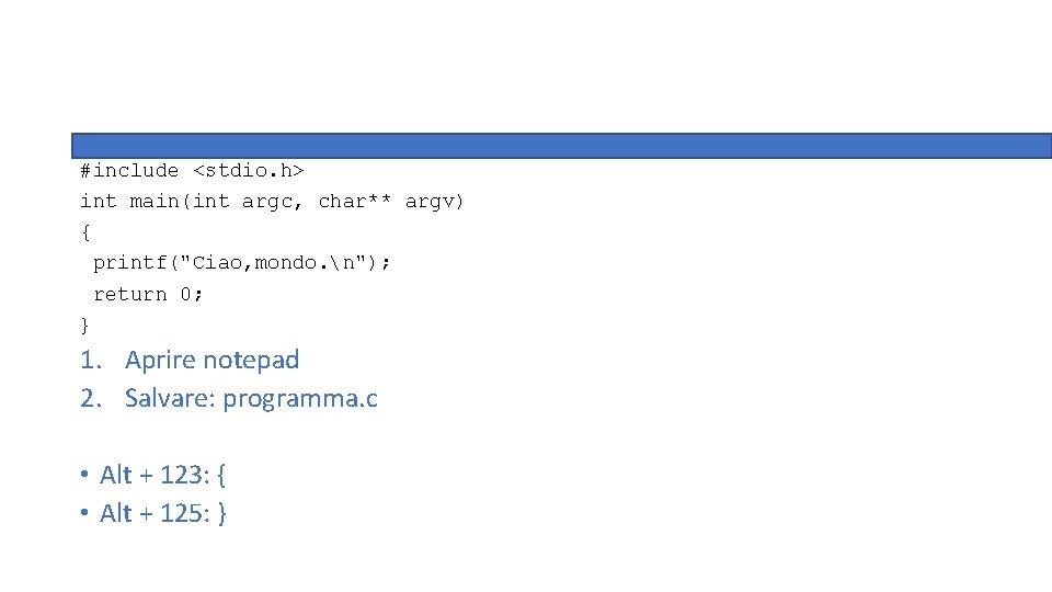 #include <stdio. h> int main(int argc, char** argv) { printf("Ciao, mondo. n"); return 0;
