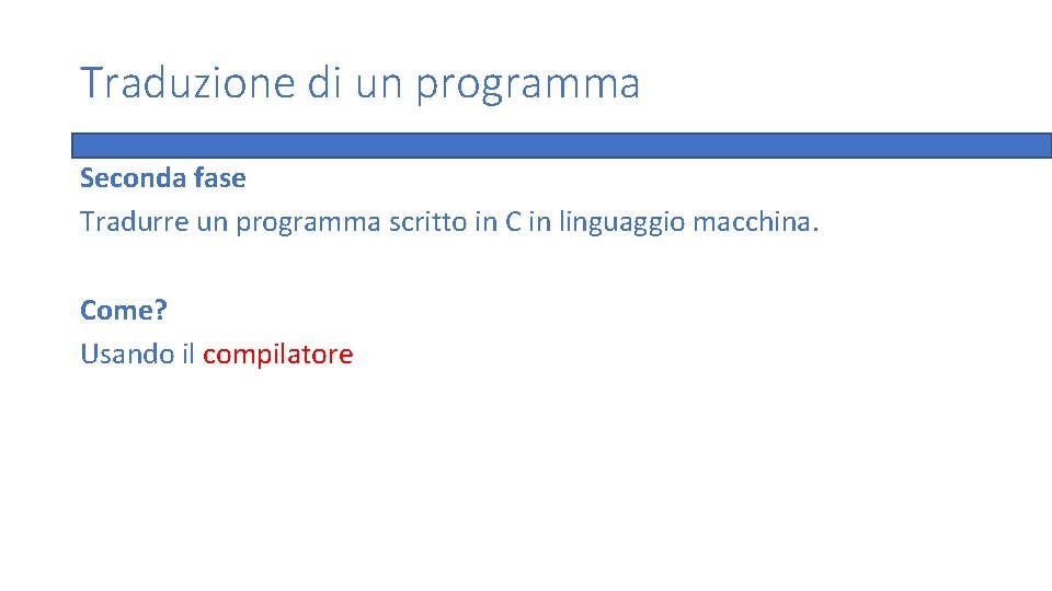 Traduzione di un programma Seconda fase Tradurre un programma scritto in C in linguaggio