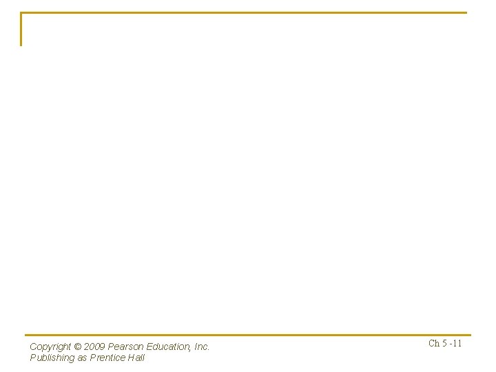 Copyright © 2009 Pearson Education, Inc. Publishing as Prentice Hall Ch 5 -11 