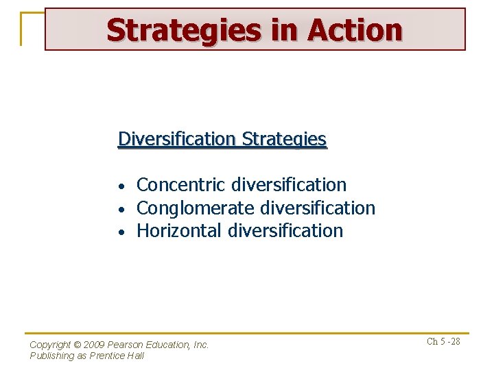 Strategies in Action Diversification Strategies • • • Concentric diversification Conglomerate diversification Horizontal diversification