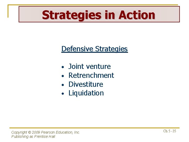 Strategies in Action Defensive Strategies • • Joint venture Retrenchment Divestiture Liquidation Copyright ©