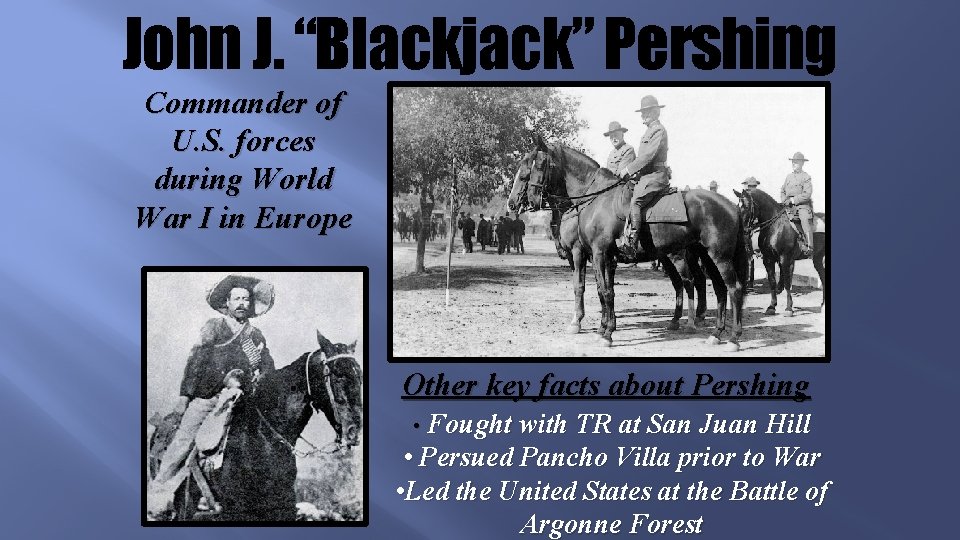 John J. “Blackjack” Pershing Commander of U. S. forces during World War I in