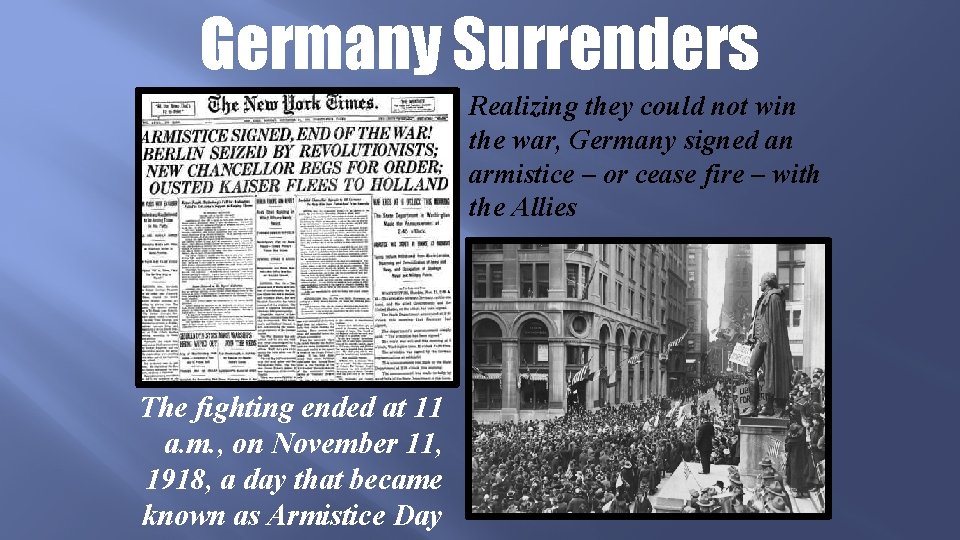 Germany Surrenders Realizing they could not win the war, Germany signed an armistice –