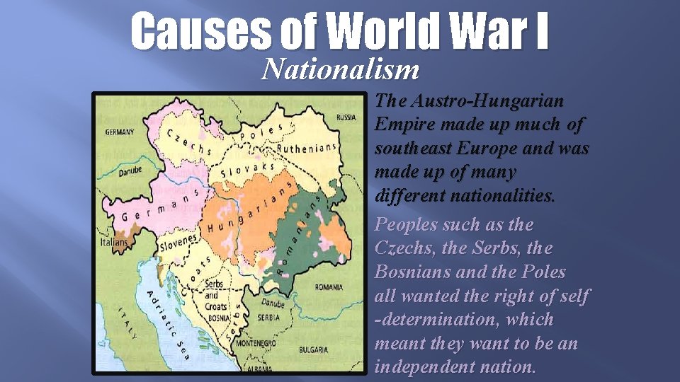 Causes of World War I Nationalism The Austro-Hungarian Empire made up much of southeast