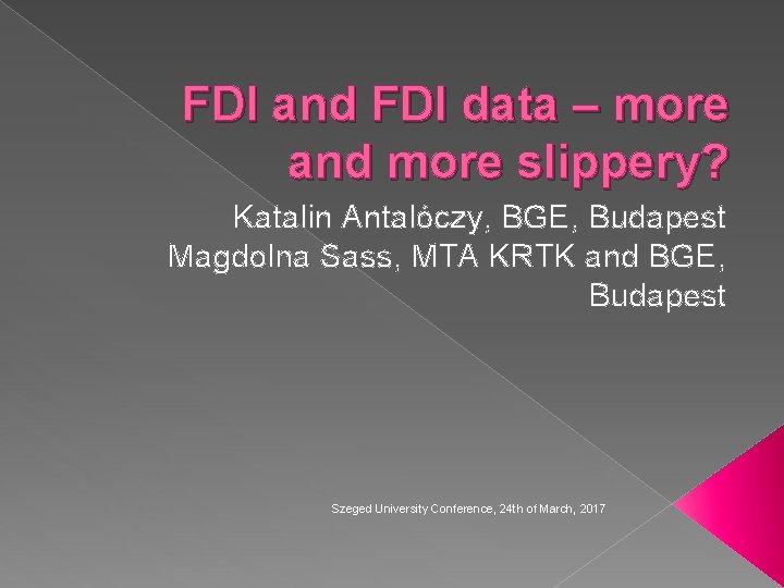 FDI and FDI data – more and more slippery? Katalin Antalóczy, BGE, Budapest Magdolna