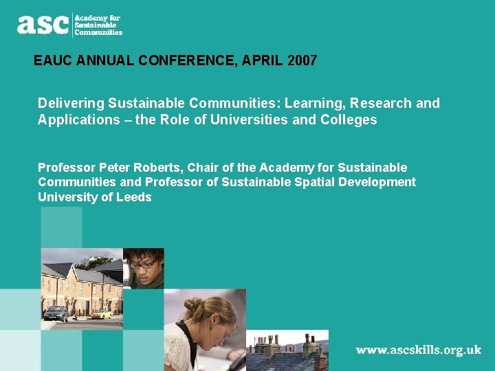 EAUC ANNUAL CONFERENCE, APRIL 2007 Delivering Sustainable Communities: Learning, Research and Applications – the