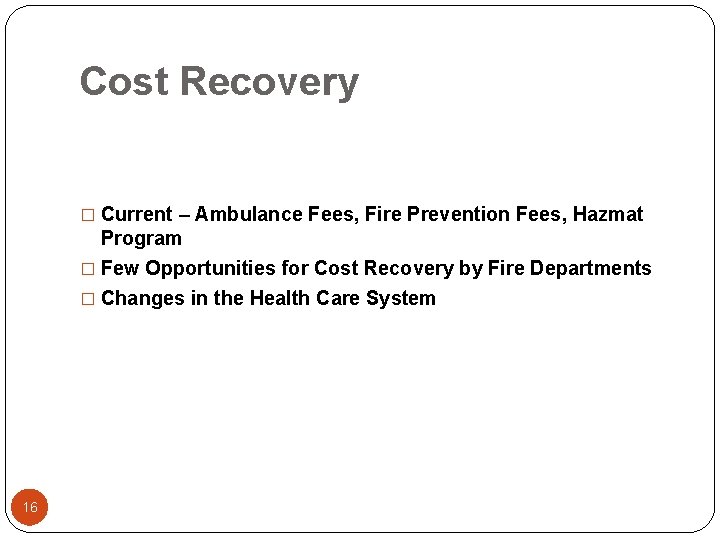 Cost Recovery � Current – Ambulance Fees, Fire Prevention Fees, Hazmat Program � Few