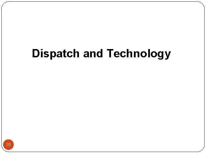 Dispatch and Technology 35 
