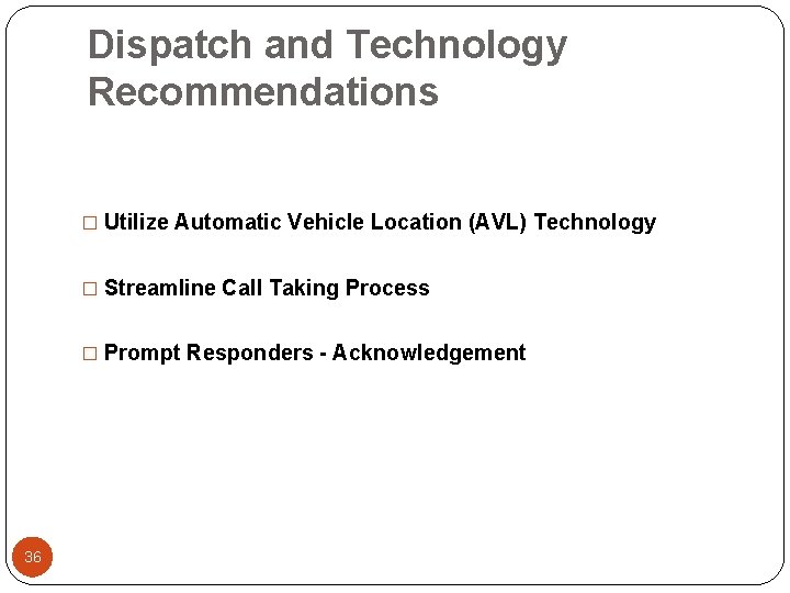 Dispatch and Technology Recommendations � Utilize Automatic Vehicle Location (AVL) Technology � Streamline Call