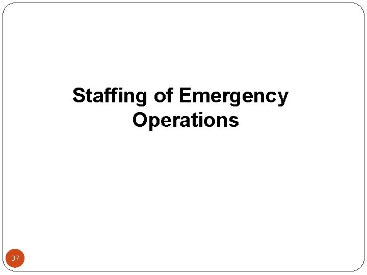 Staffing of Emergency Operations 37 