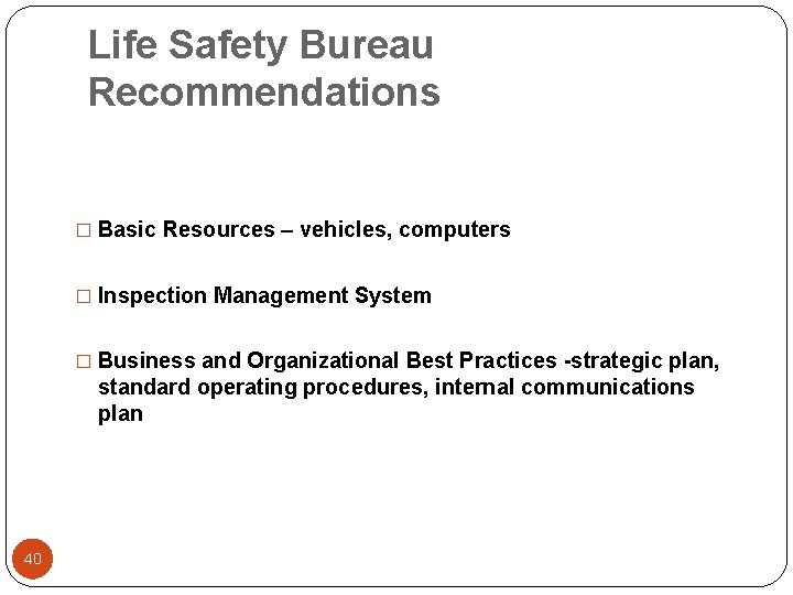 Life Safety Bureau Recommendations � Basic Resources – vehicles, computers � Inspection Management System