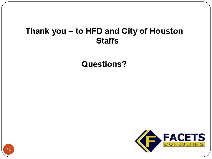 Thank you – to HFD and City of Houston Staffs Questions? 48 