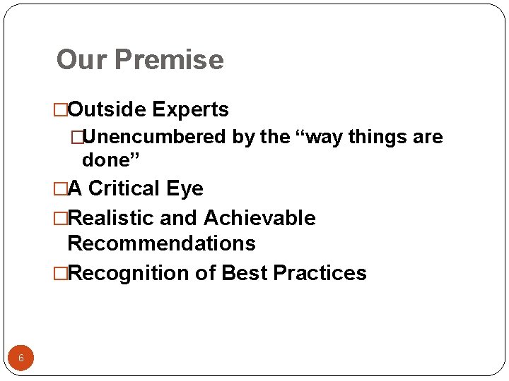 Our Premise �Outside Experts �Unencumbered by the “way things are done” �A Critical Eye