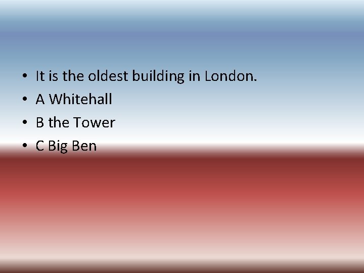  • • It is the oldest building in London. A Whitehall B the