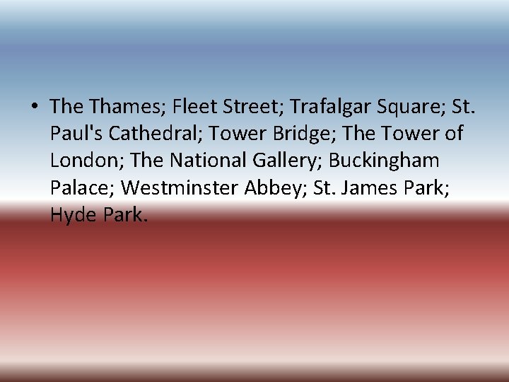  • The Thames; Fleet Street; Trafalgar Square; St. Paul's Cathedral; Tower Bridge; The