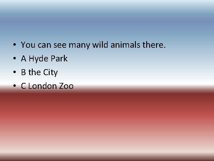  • • You can see many wild animals there. A Hyde Park B