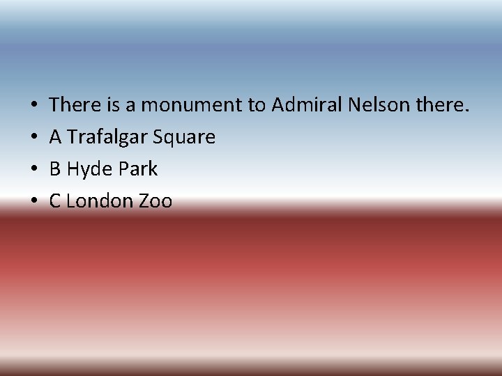  • • There is a monument to Admiral Nelson there. A Trafalgar Square