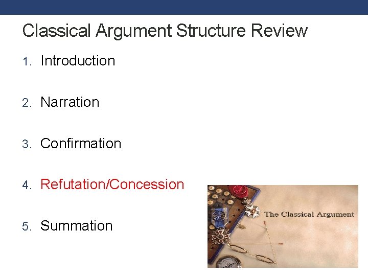 Classical Argument Structure Review 1. Introduction 2. Narration 3. Confirmation 4. Refutation/Concession 5. Summation