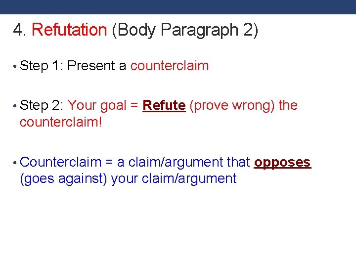 4. Refutation (Body Paragraph 2) • Step 1: Present a counterclaim • Step 2: