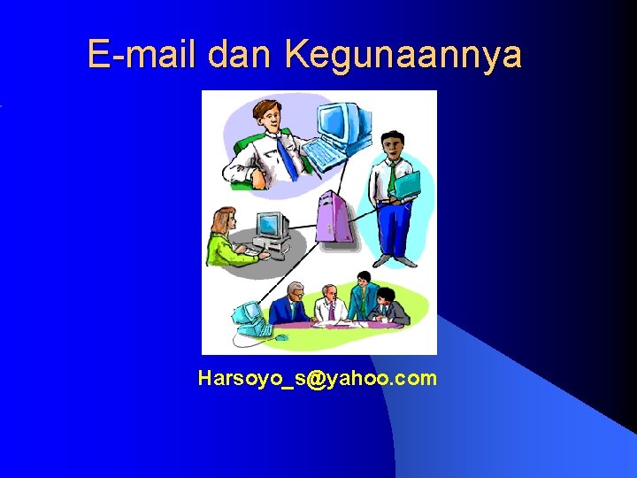 E-mail dan Kegunaannya Harsoyo_s@yahoo. com 