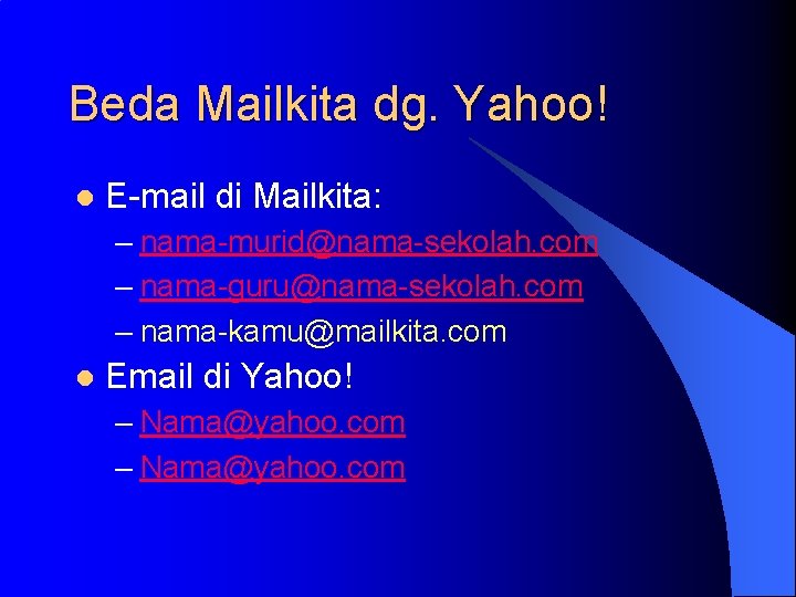Beda Mailkita dg. Yahoo! l E-mail di Mailkita: – nama-murid@nama-sekolah. com – nama-guru@nama-sekolah. com