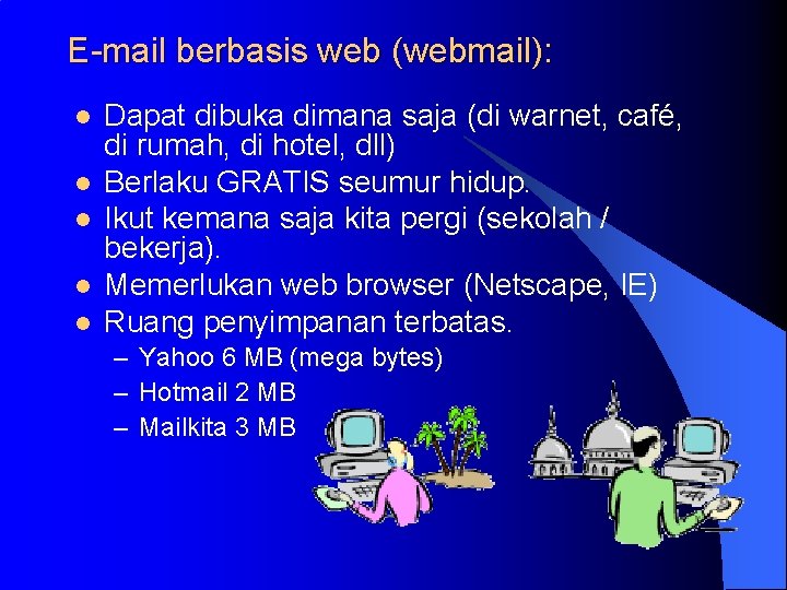 E-mail berbasis web (webmail): l l l Dapat dibuka dimana saja (di warnet, café,