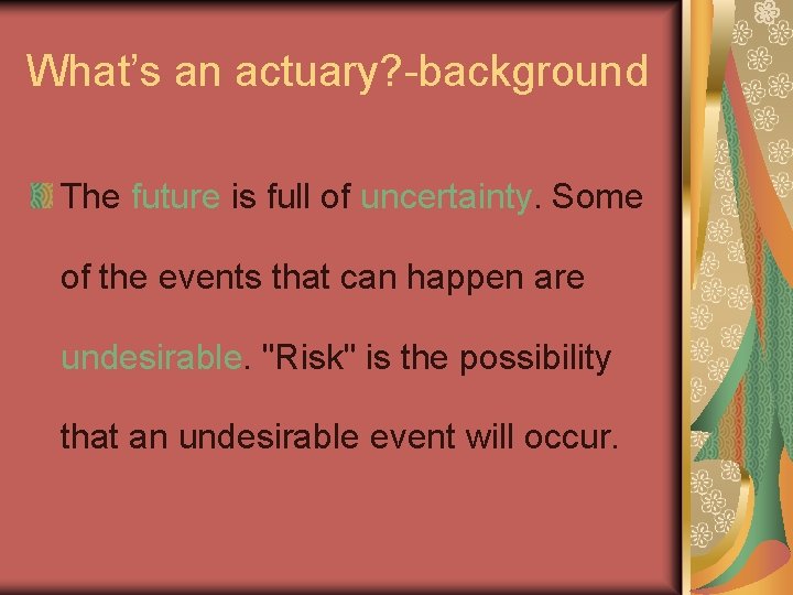 What’s an actuary? -background The future is full of uncertainty. Some of the events