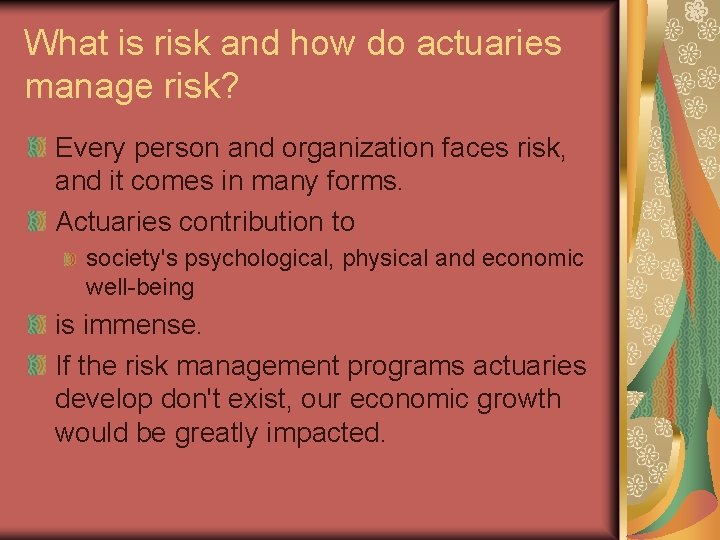 What is risk and how do actuaries manage risk? Every person and organization faces