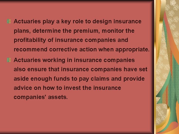 Actuaries play a key role to design insurance plans, determine the premium, monitor the