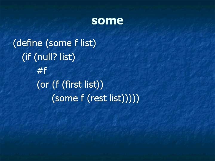 some (define (some f list) (if (null? list) #f (or (f (first list)) (some